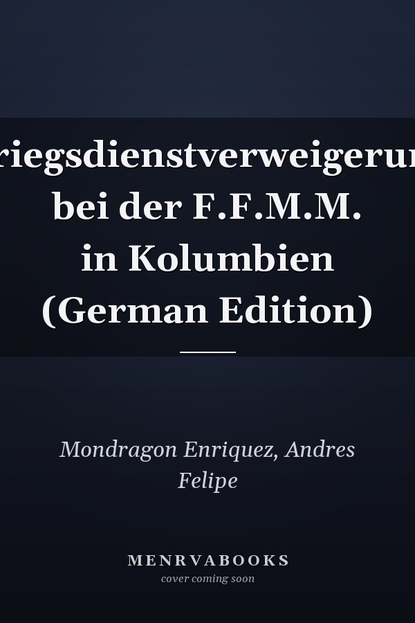 Kriegsdienstverweigerung bei der F.F.M.M. in Kolumbien (German Edition)
