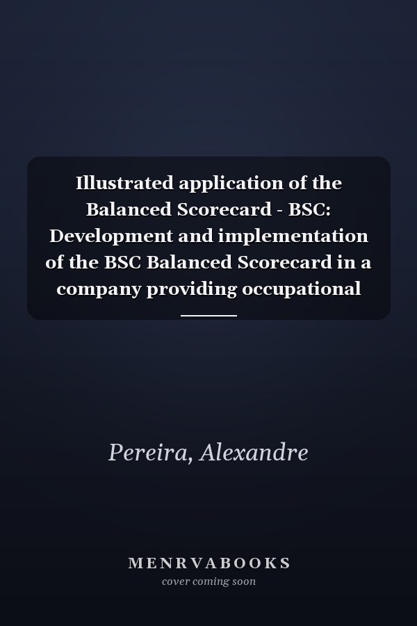 Illustrated application of the Balanced Scorecard - BSC: Development and implementation of the BSC Balanced Scorecard in a company providing occupational medicine services