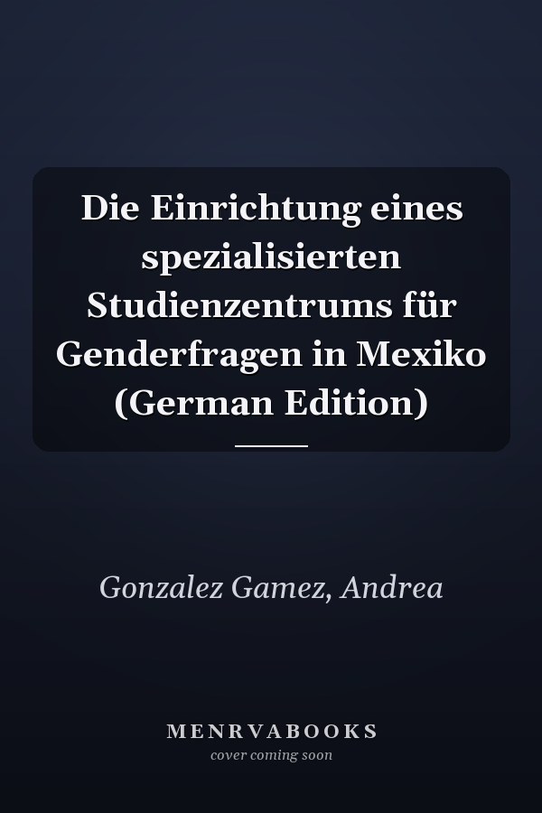 Die Einrichtung eines spezialisierten Studienzentrums für Genderfragen in Mexiko (German Edition)