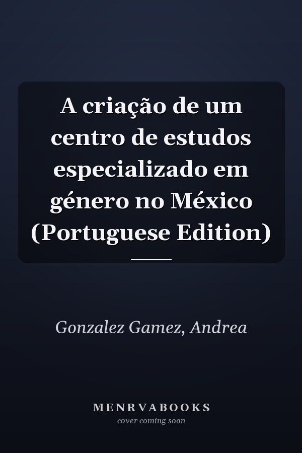 A criação de um centro de estudos especializado em género no México (Portuguese Edition)