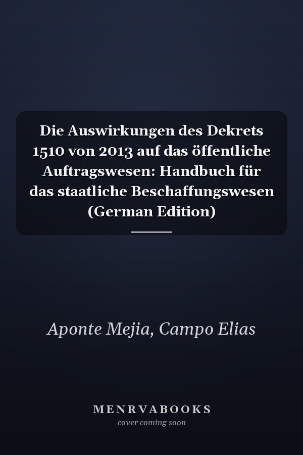 Die Auswirkungen des Dekrets 1510 von 2013 auf das öffentliche Auftragswesen: Handbuch für das staatliche Beschaffungswesen (German Edition)