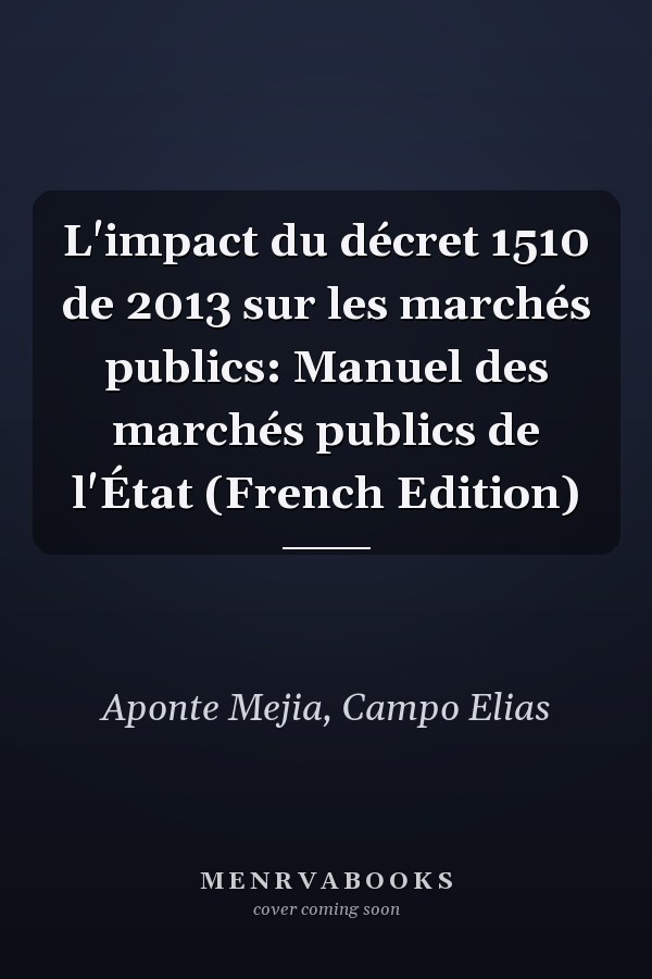 L'impact du décret 1510 de 2013 sur les marchés publics: Manuel des marchés publics de l'État (French Edition)
