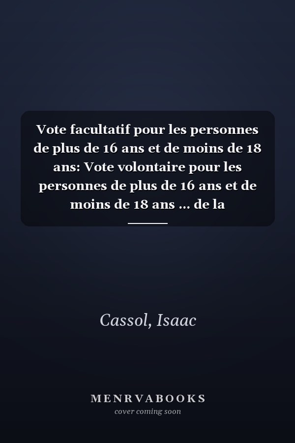 Vote facultatif pour les personnes de plus de 16 ans et de moins de 18 ans: Vote volontaire pour les personnes de plus de 16 ans et de moins de 18 ans ... de la responsabilité pénale (French Edition)