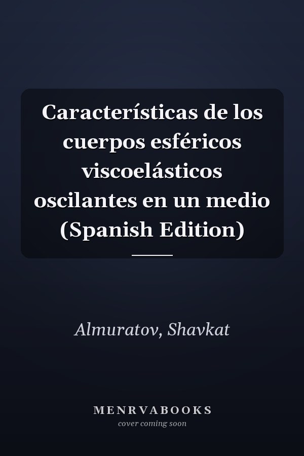 Características de los cuerpos esféricos viscoelásticos oscilantes en un medio (Spanish Edition)
