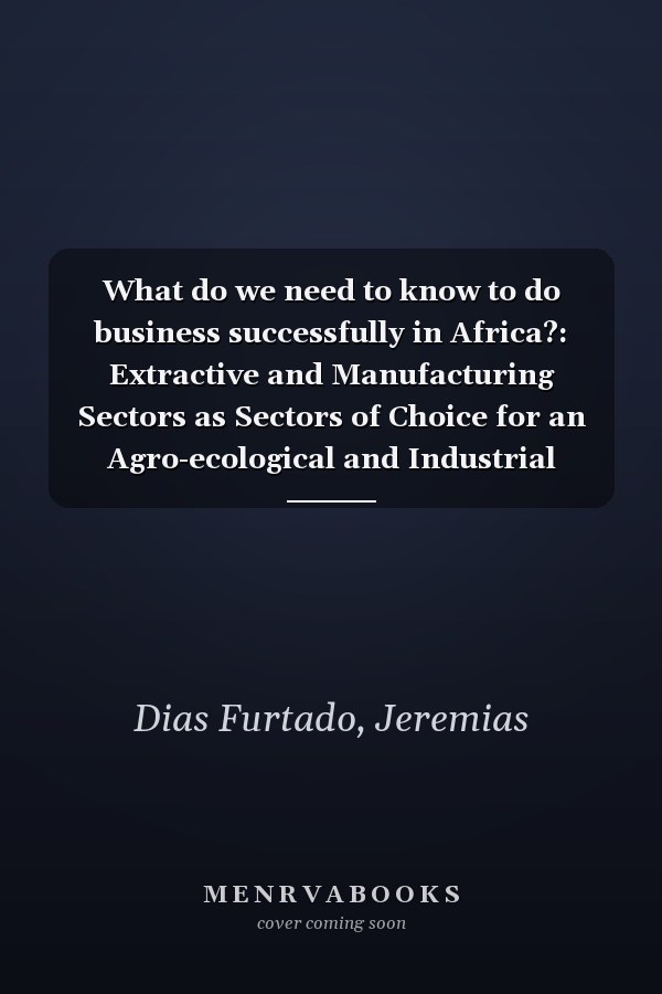 What do we need to know to do business successfully in Africa?: Extractive and Manufacturing Sectors as Sectors of Choice for an Agro-ecological and Industrial Transition