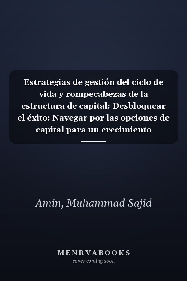 Estrategias de gestión del ciclo de vida y rompecabezas de la estructura de capital: Desbloquear el éxito: Navegar por las opciones de capital para un crecimiento sostenible (Spanish Edition)