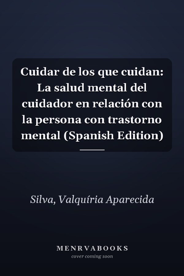 Cuidar de los que cuidan: La salud mental del cuidador en relación con la persona con trastorno mental (Spanish Edition)