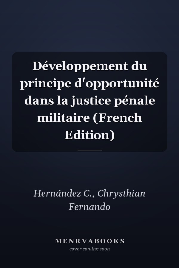 Développement du principe d'opportunité dans la justice pénale militaire (French Edition)