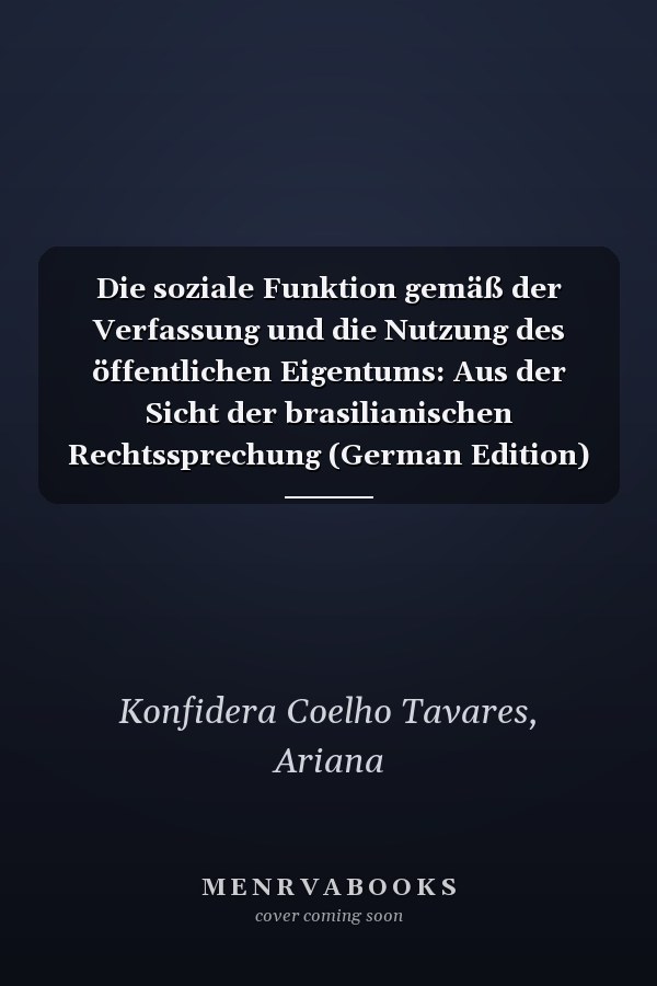 Die soziale Funktion gemäß der Verfassung und die Nutzung des öffentlichen Eigentums: Aus der Sicht der brasilianischen Rechtssprechung (German Edition)