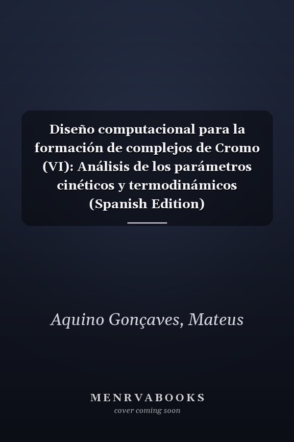 Diseño computacional para la formación de complejos de Cromo (VI): Análisis de los parámetros cinéticos y termodinámicos (Spanish Edition)