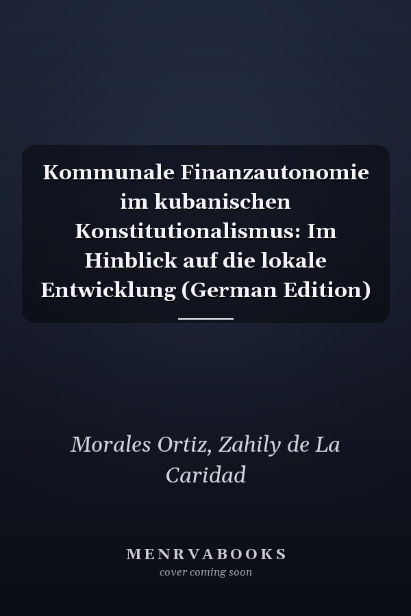Kommunale Finanzautonomie im kubanischen Konstitutionalismus: Im Hinblick auf die lokale Entwicklung (German Edition)
