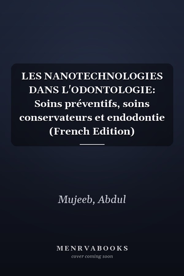 LES NANOTECHNOLOGIES DANS L'ODONTOLOGIE: Soins préventifs, soins conservateurs et endodontie (French Edition)