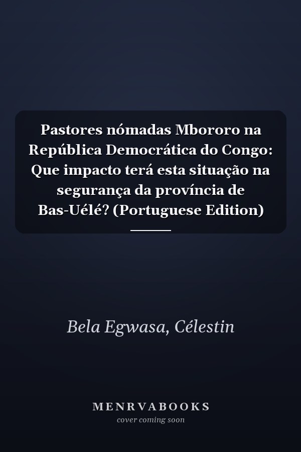 Pastores nómadas Mbororo na República Democrática do Congo: Que impacto terá esta situação na segurança da província de Bas-Uélé? (Portuguese Edition)