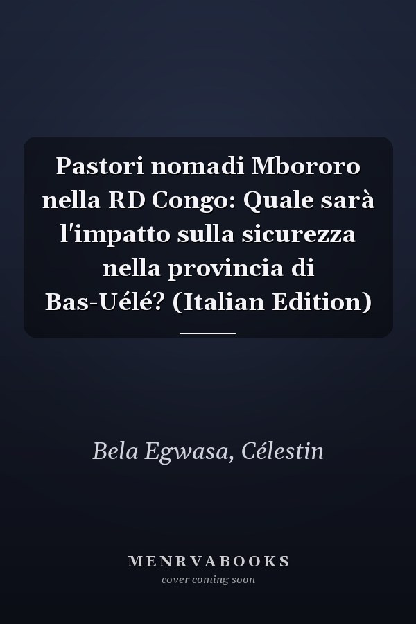 Pastori nomadi Mbororo nella RD Congo: Quale sarà l'impatto sulla sicurezza nella provincia di Bas-Uélé? (Italian Edition)