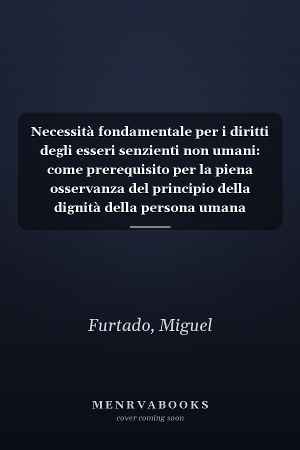 Necessità fondamentale per i diritti degli esseri senzienti non umani: come prerequisito per la piena osservanza del principio della dignità della persona umana (Italian Edition)