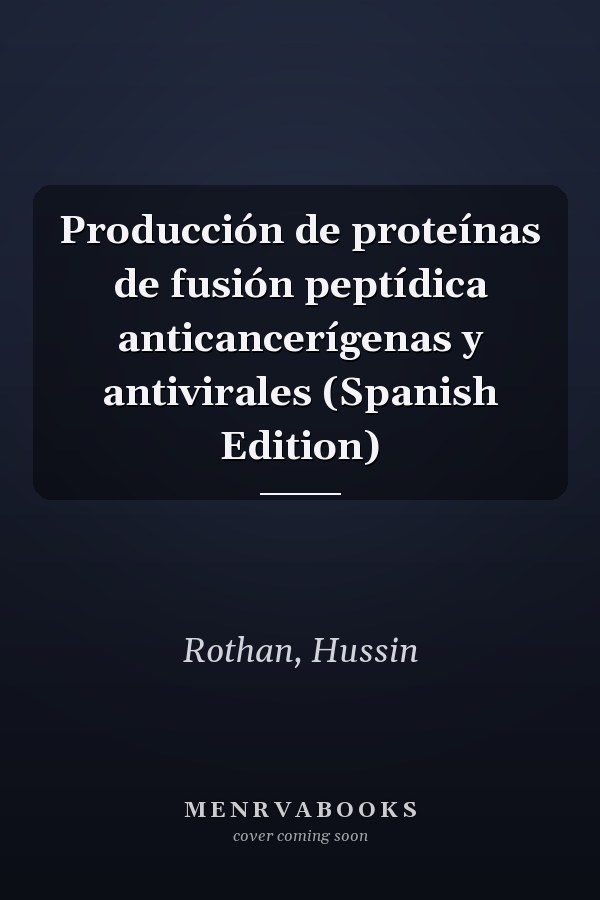 Producción de proteínas de fusión peptídica anticancerígenas y antivirales (Spanish Edition)