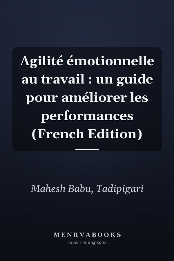 Agilité émotionnelle au travail : un guide pour améliorer les performances (French Edition)