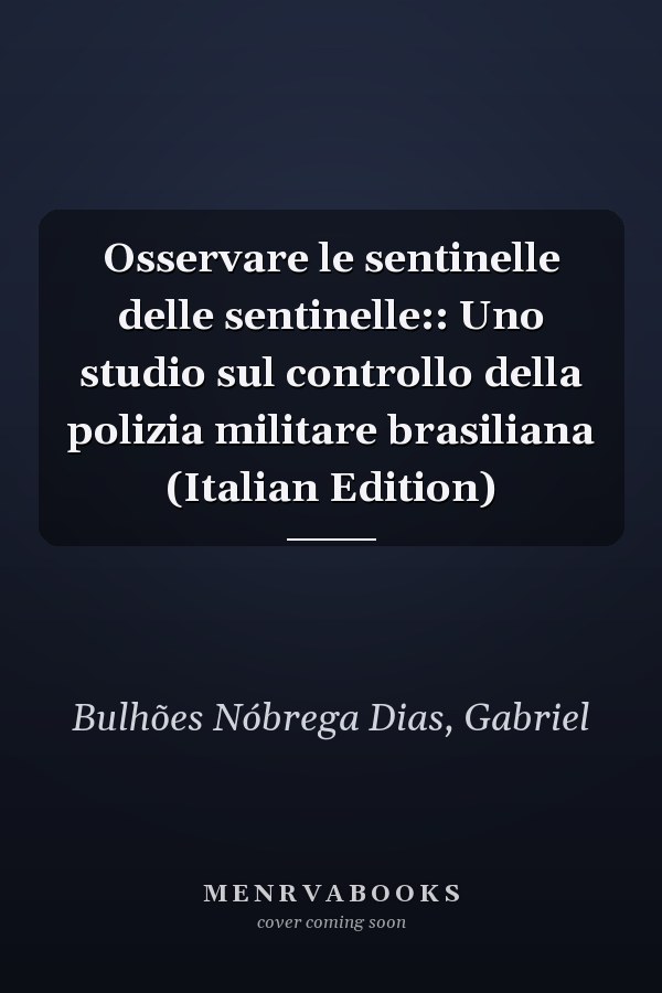 Osservare le sentinelle delle sentinelle:: Uno studio sul controllo della polizia militare brasiliana (Italian Edition)