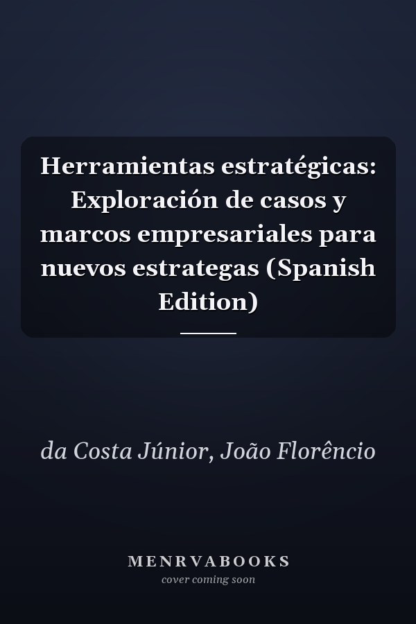 Herramientas estratégicas: Exploración de casos y marcos empresariales para nuevos estrategas (Spanish Edition)