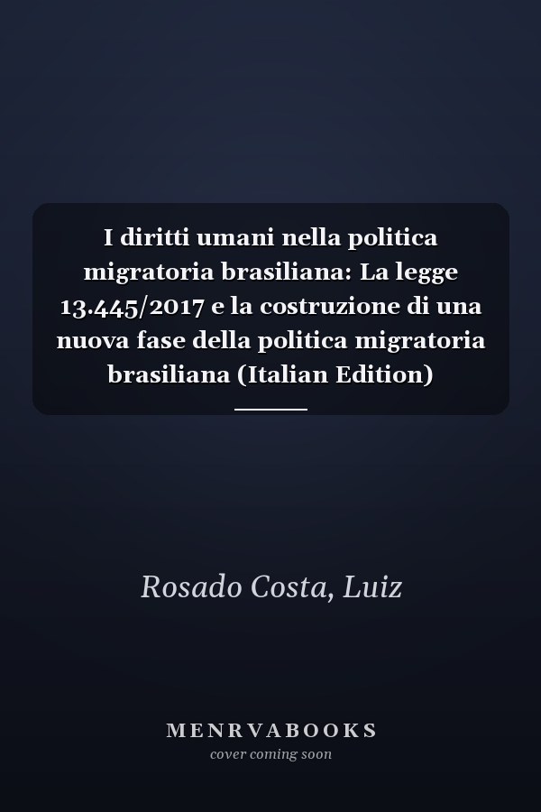 I diritti umani nella politica migratoria brasiliana: La legge 13.445/2017 e la costruzione di una nuova fase della politica migratoria brasiliana (Italian Edition)
