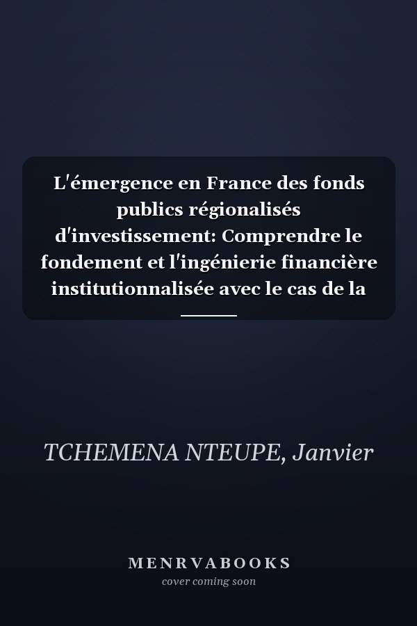 L'émergence en France des fonds publics régionalisés d'investissement: Comprendre le fondement et l'ingénierie financière institutionnalisée avec le cas de la Région Ile-de-France (French Edition)