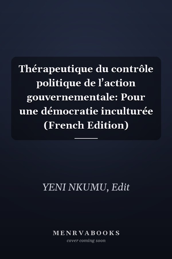 Thérapeutique du contrôle politique de l’action gouvernementale: Pour une démocratie inculturée (French Edition)