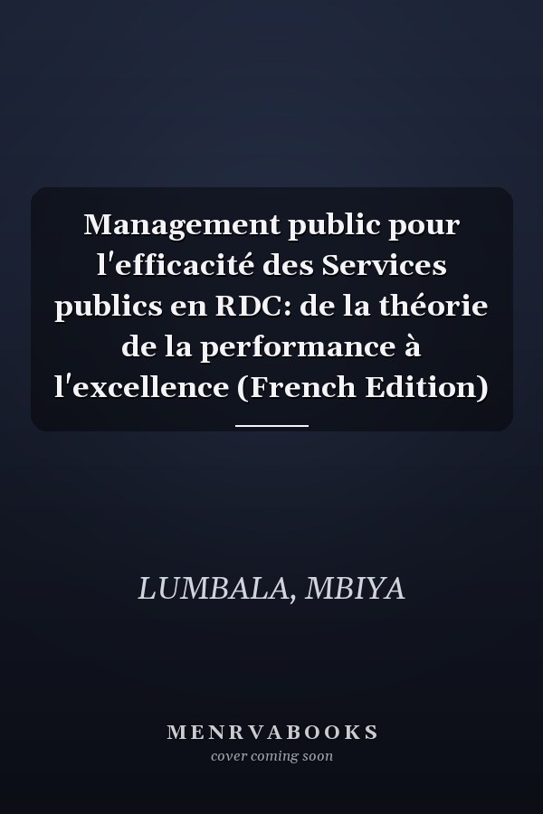 Management public pour l'efficacité des Services publics en RDC: de la théorie de la performance à l'excellence (French Edition)