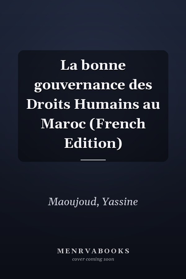 La bonne gouvernance des Droits Humains au Maroc (French Edition)