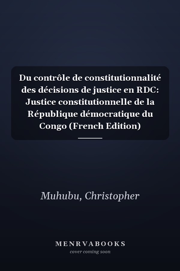Du contrôle de constitutionnalité des décisions de justice en RDC: Justice constitutionnelle de la République démocratique du Congo (French Edition)