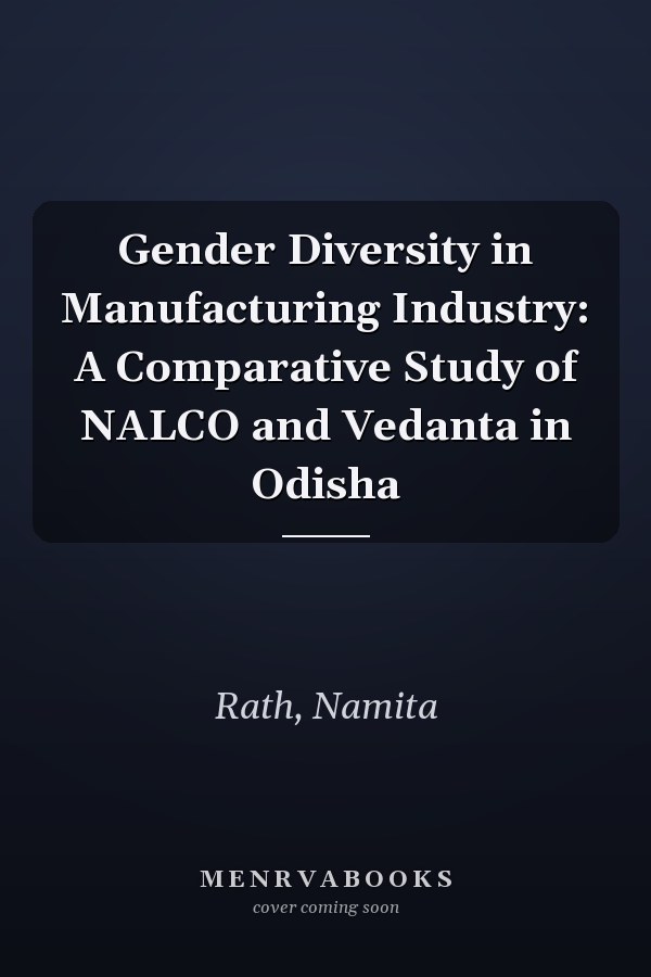Gender Diversity in Manufacturing Industry: A Comparative Study of NALCO and Vedanta in Odisha