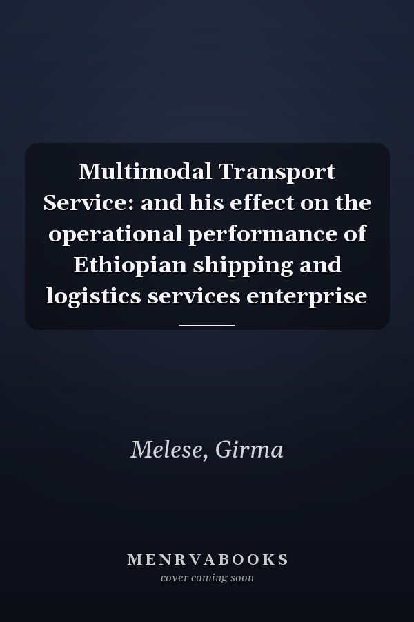 Multimodal Transport Service: and his effect on the operational performance of Ethiopian shipping and logistics services enterprise