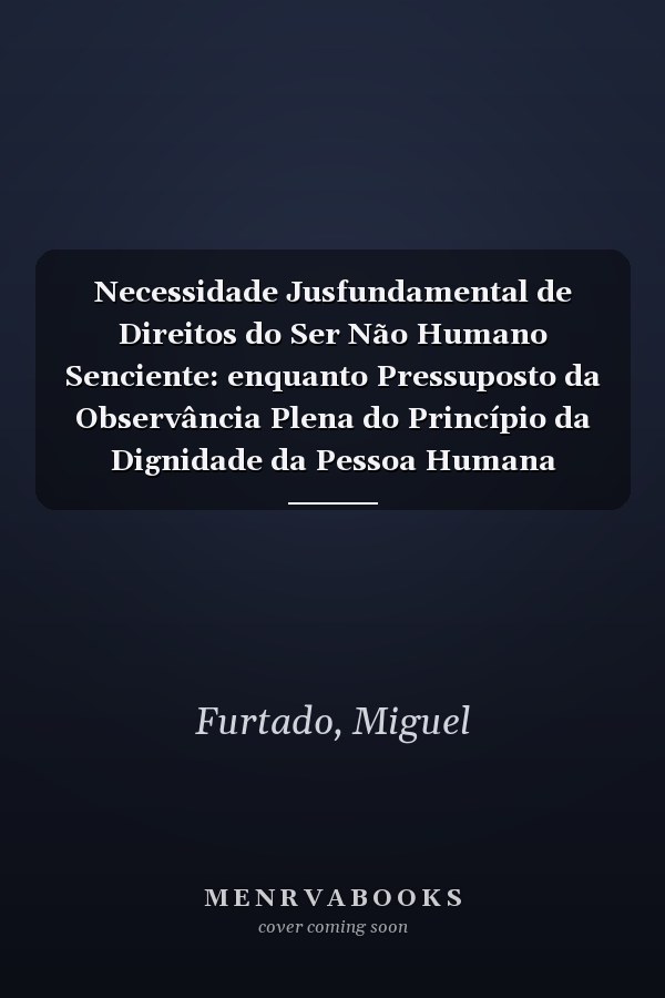 Necessidade Jusfundamental de Direitos do Ser Não Humano Senciente: enquanto Pressuposto da Observância Plena do Princípio da Dignidade da Pessoa Humana (Portuguese Edition)