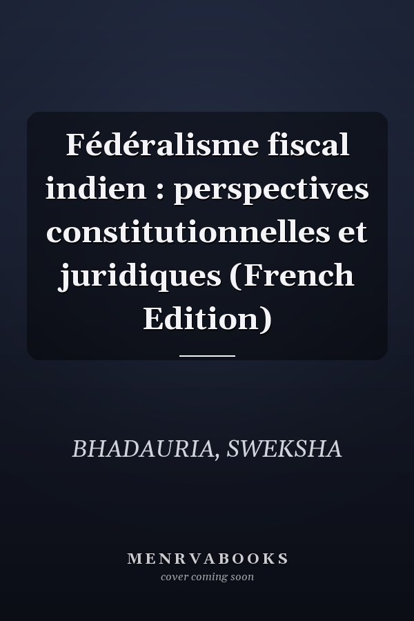 Fédéralisme fiscal indien : perspectives constitutionnelles et juridiques (French Edition)