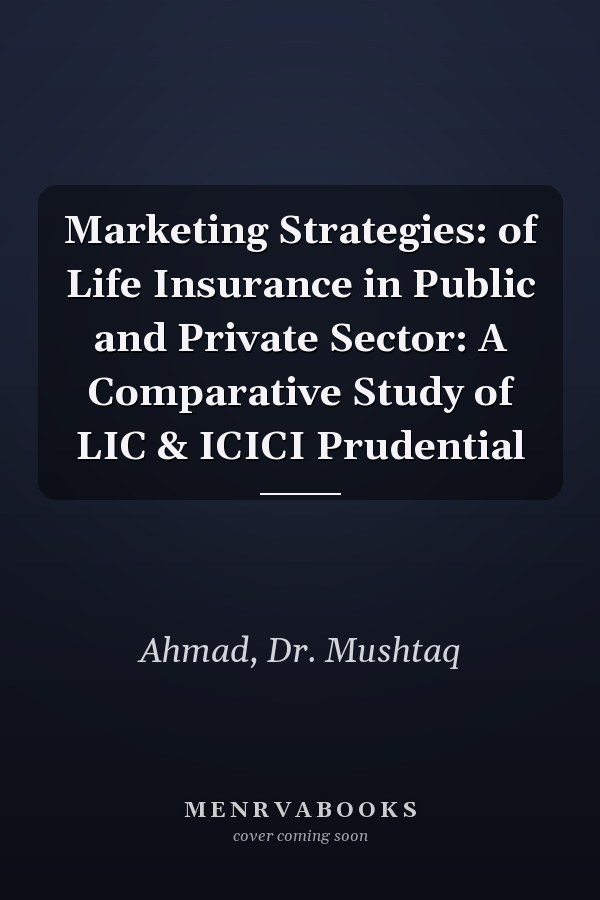 Marketing Strategies: of Life Insurance in Public and Private Sector: A Comparative Study of LIC & ICICI Prudential