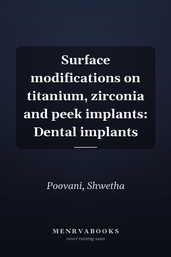 Surface modifications on titanium, zirconia and peek implants: Dental implants