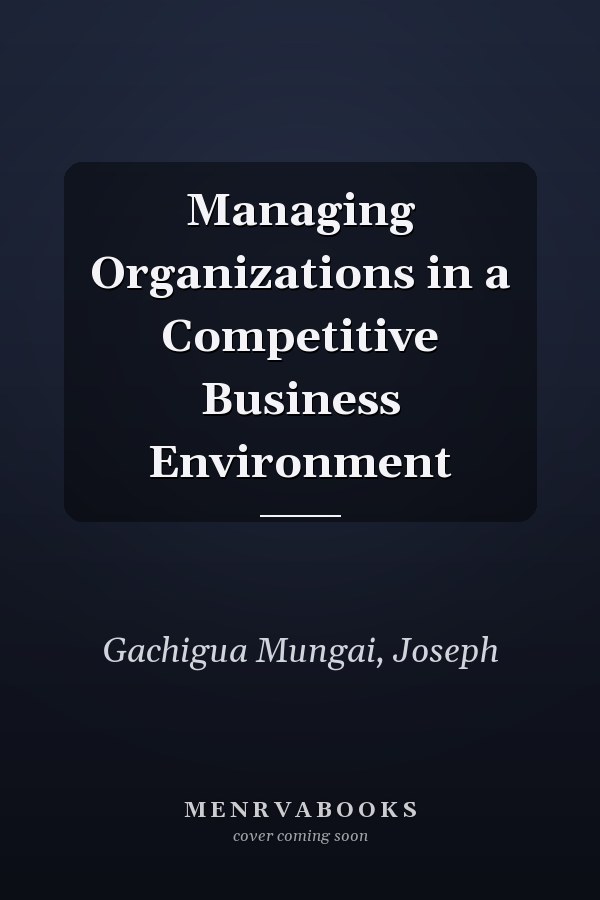 Managing Organizations in a Competitive Business Environment