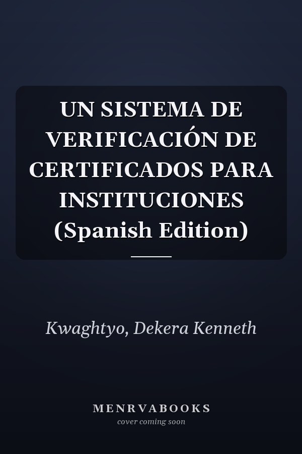 UN SISTEMA DE VERIFICACIÓN DE CERTIFICADOS PARA INSTITUCIONES (Spanish Edition)