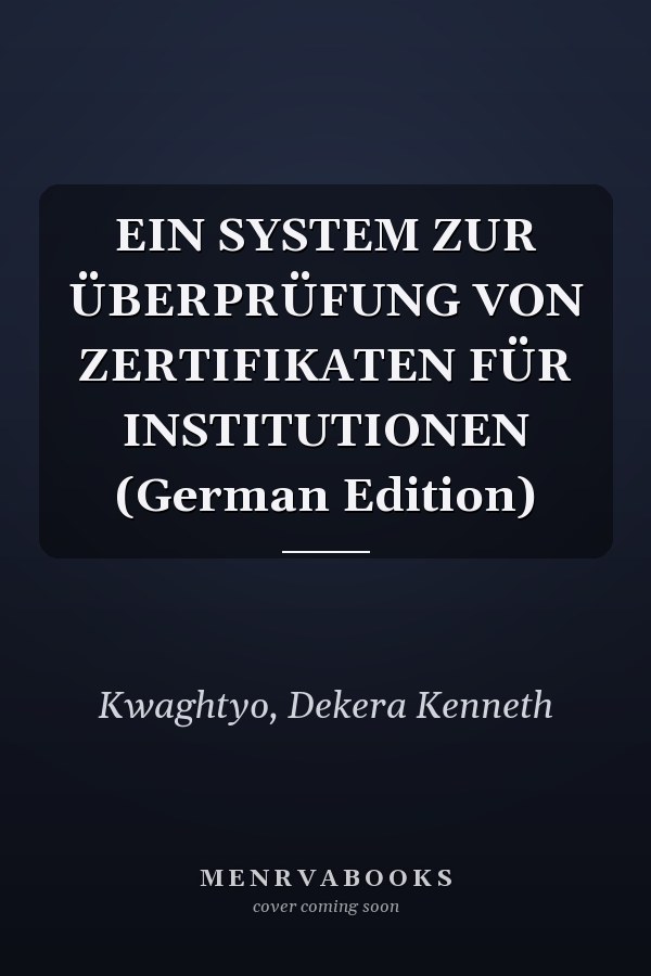 EIN SYSTEM ZUR ÜBERPRÜFUNG VON ZERTIFIKATEN FÜR INSTITUTIONEN (German Edition)
