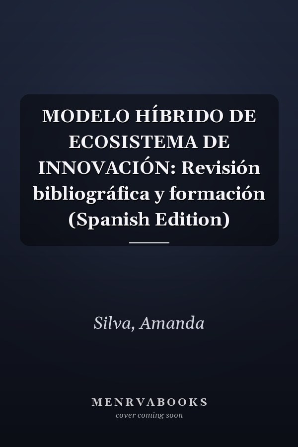 MODELO HÍBRIDO DE ECOSISTEMA DE INNOVACIÓN: Revisión bibliográfica y formación (Spanish Edition)