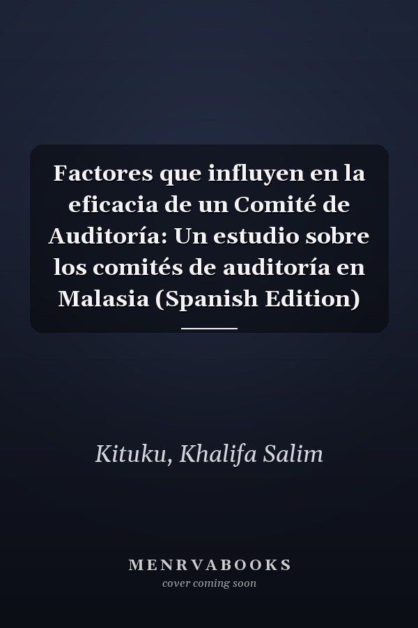 Factores que influyen en la eficacia de un Comité de Auditoría: Un estudio sobre los comités de auditoría en Malasia (Spanish Edition)