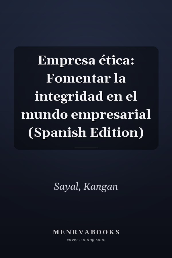 Empresa ética: Fomentar la integridad en el mundo empresarial (Spanish Edition)