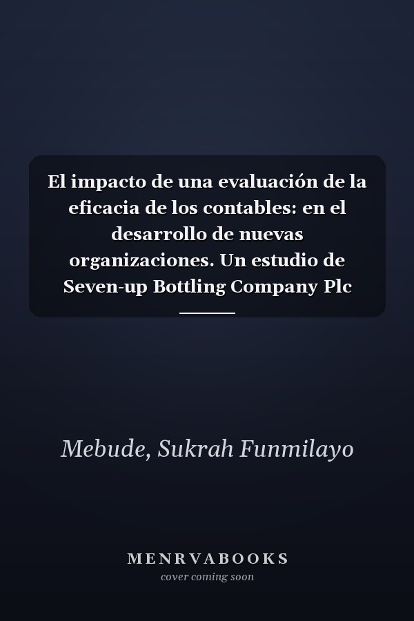 El impacto de una evaluación de la eficacia de los contables: en el desarrollo de nuevas organizaciones. Un estudio de Seven-up Bottling Company Plc (Spanish Edition)