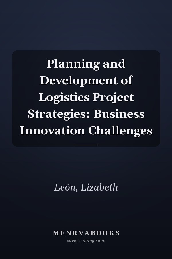 Planning and Development of Logistics Project Strategies: Business Innovation Challenges