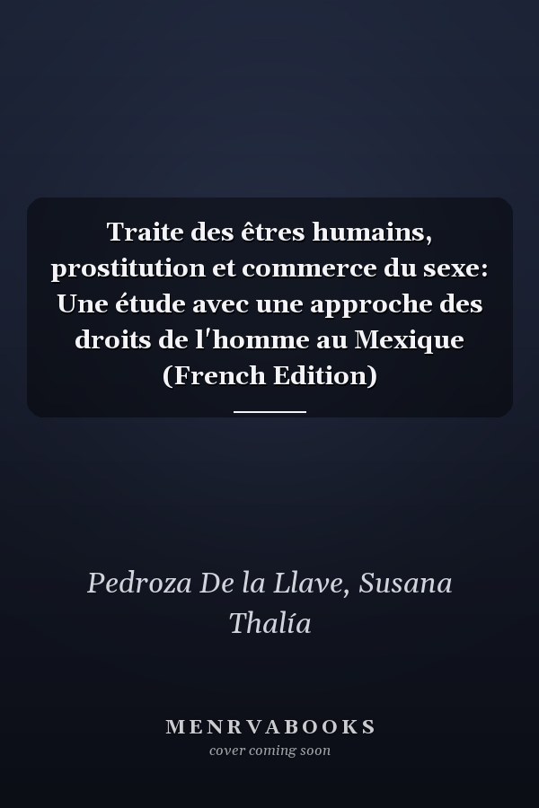 Traite des êtres humains, prostitution et commerce du sexe: Une étude avec une approche des droits de l'homme au Mexique (French Edition)