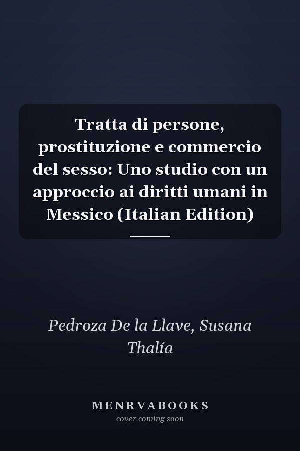 Tratta di persone, prostituzione e commercio del sesso: Uno studio con un approccio ai diritti umani in Messico (Italian Edition)