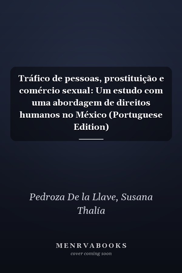 Tráfico de pessoas, prostituição e comércio sexual: Um estudo com uma abordagem de direitos humanos no México (Portuguese Edition)