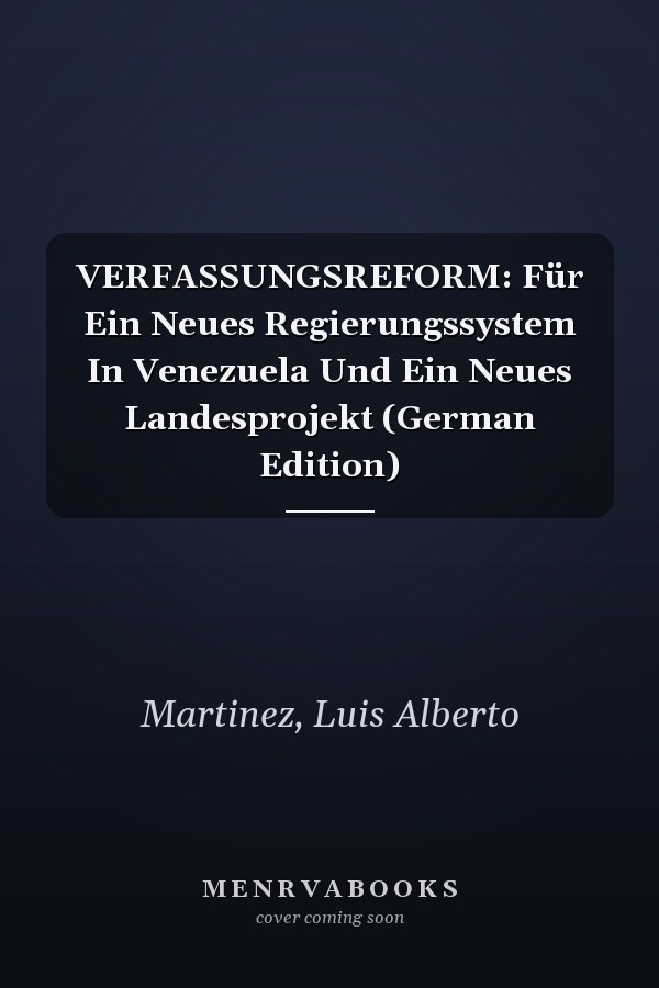 VERFASSUNGSREFORM: Für Ein Neues Regierungssystem In Venezuela Und Ein Neues Landesprojekt (German Edition)