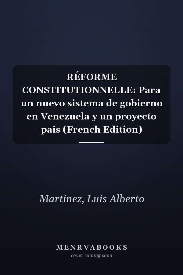 RÉFORME CONSTITUTIONNELLE: Para un nuevo sistema de gobierno en Venezuela y un proyecto pais (French Edition)