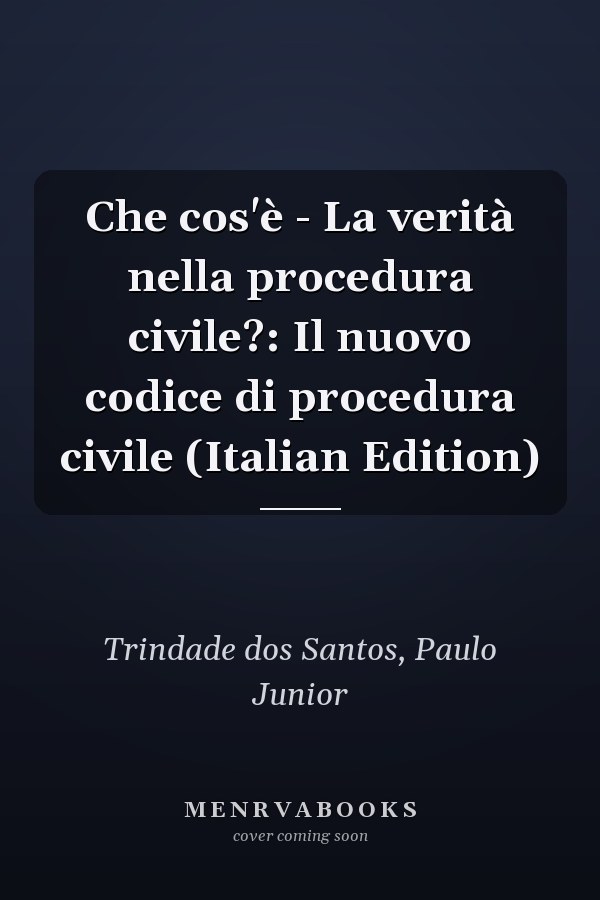 Che cos'è - La verità nella procedura civile?: Il nuovo codice di procedura civile (Italian Edition)