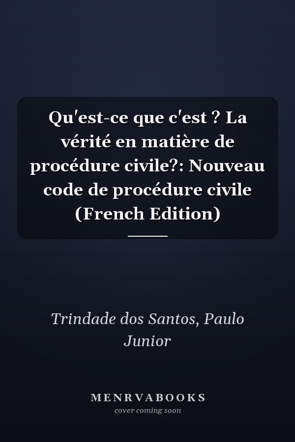 Qu'est-ce que c'est ? La vérité en matière de procédure civile?: Nouveau code de procédure civile (French Edition)